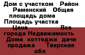 Дом с участком › Район ­ Раменский › Общая площадь дома ­ 130 › Площадь участка ­ 1 000 › Цена ­ 3 300 000 - Все города Недвижимость » Дома, коттеджи, дачи продажа   . Тверская обл.